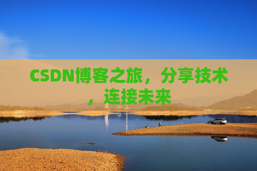 CSDN博客之旅,分享技术,连接未来