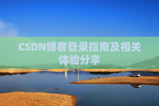 CSDN博客登录指南及相关体验分享